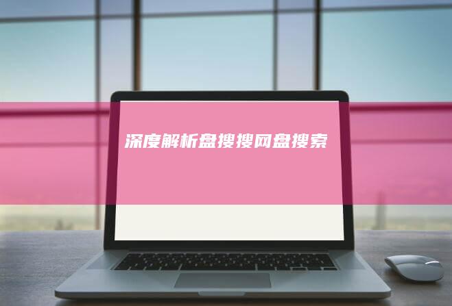 深度解析：盘搜搜网盘搜索